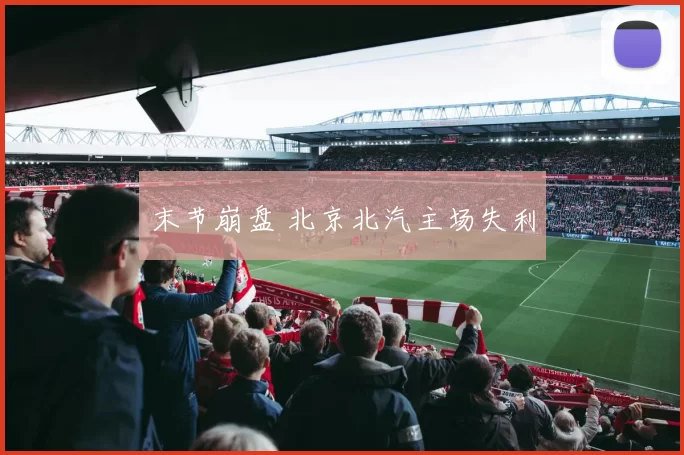 末节崩盘 北京北汽主场失利