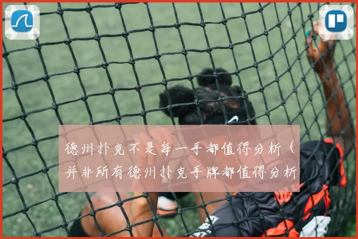 德州扑克不是每一手都值得分析（并非所有德州扑克手牌都值得分析）