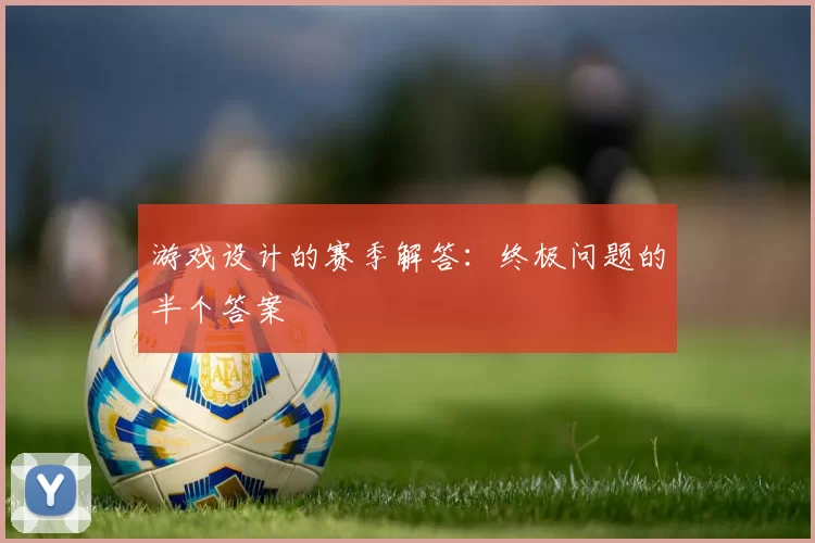 游戏设计的赛季解答：终极问题的半个答案