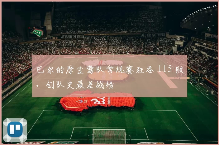 巴尔的摩金莺队常规赛狂吞 115 败，创队史最差战绩