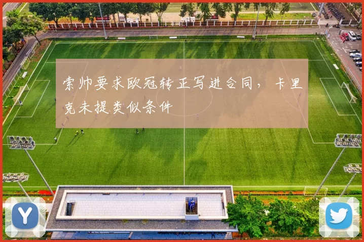 索帅要求欧冠转正写进合同，卡里克未提类似条件