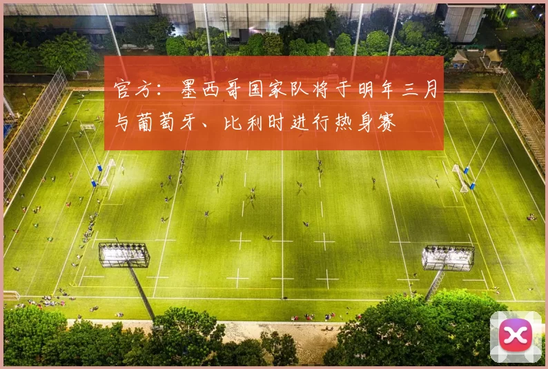 官方：墨西哥国家队将于明年三月与葡萄牙、比利时进行热身赛