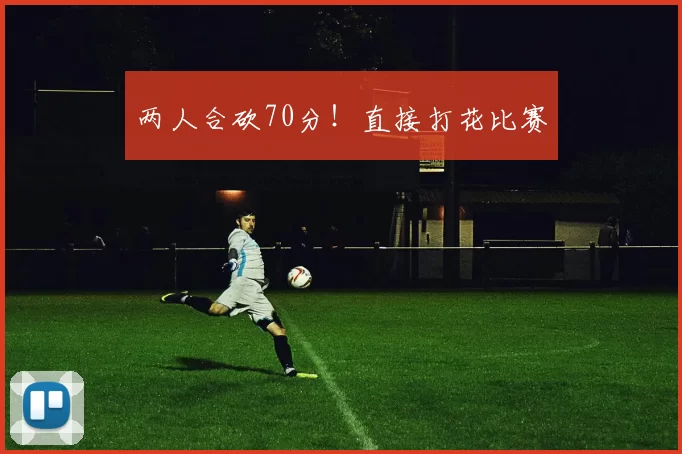 两人合砍70分！直接打花比赛