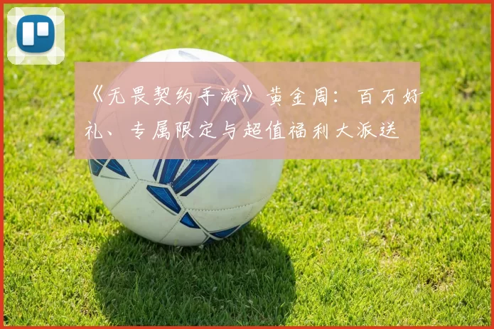 《无畏契约手游》黄金周：百万好礼、专属限定与超值福利大派送