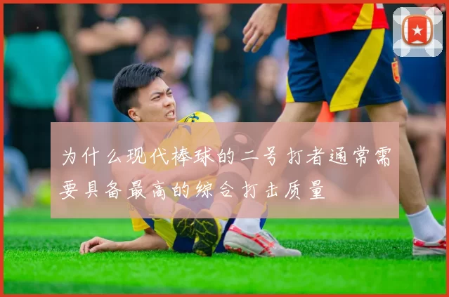 为什么现代棒球的二号打者通常需要具备最高的综合打击质量