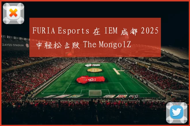 FURIA Esports 在 IEM 成都 2025 中轻松击败 The MongolZ