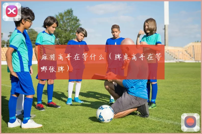 麻将高手在等什么（牌桌高手在等哪张牌）
