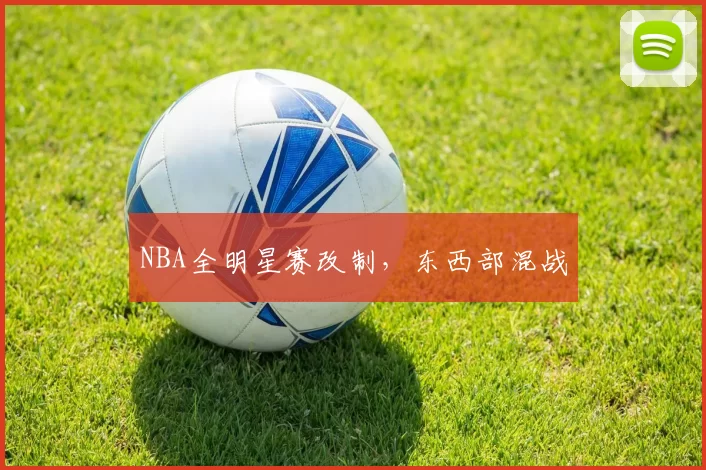 NBA全明星赛改制，东西部混战
